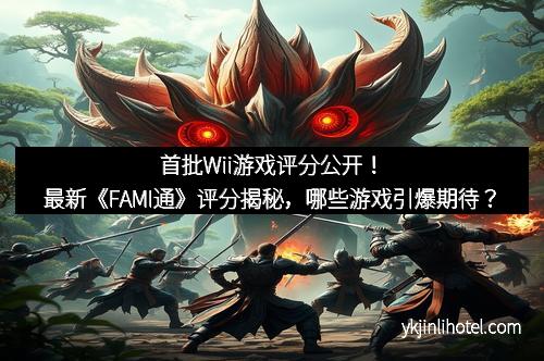 首批Wii游戏评分公开！最新《FAMI通》评分揭秘，哪些游戏引爆期待？